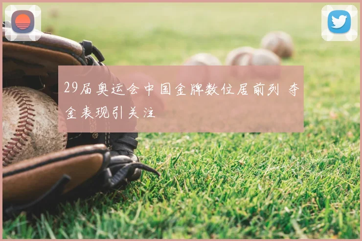 29届奥运会中国金牌数位居前列 夺金表现引关注