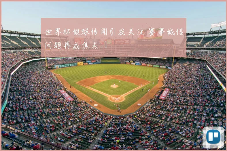 世界杯假球传闻引发关注 赛事诚信问题再成焦点_1